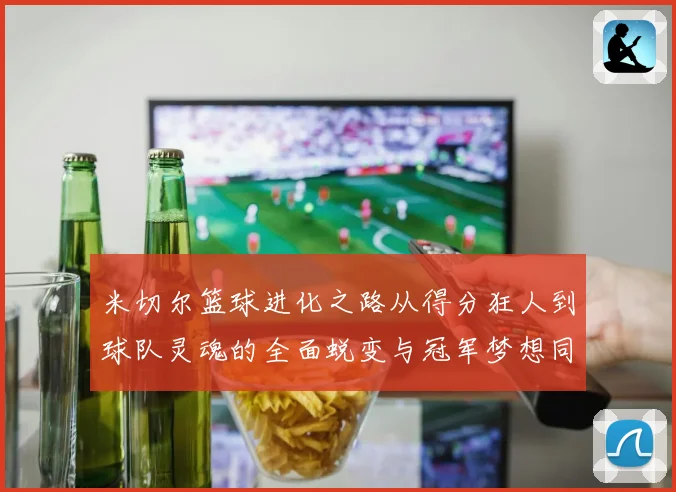 米切尔篮球进化之路从得分狂人到球队灵魂的全面蜕变与冠军梦想同行