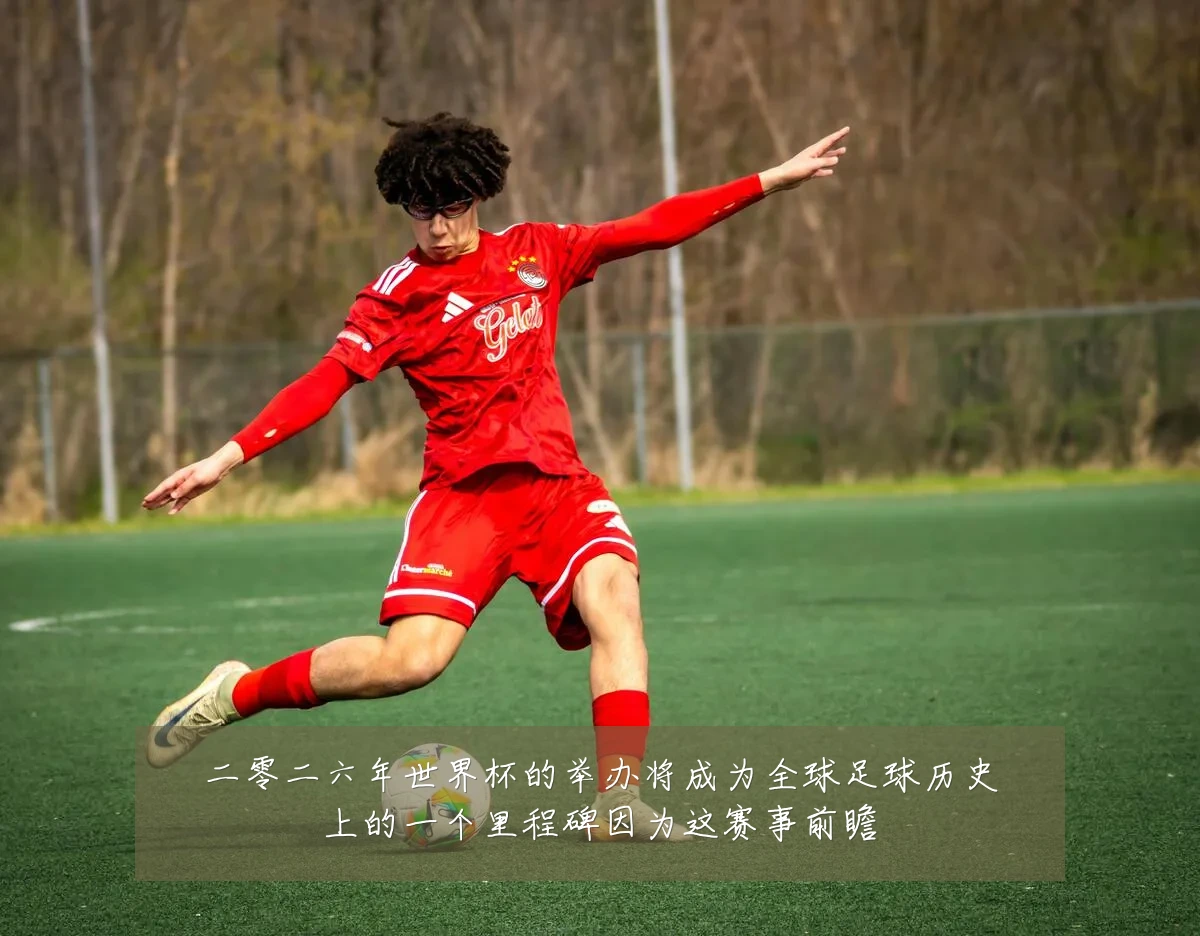 二零二六年世界杯的举办将成为全球足球历史上的一个里程碑因为这赛事前瞻